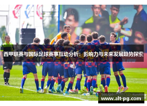 西甲联赛与国际足球赛事互动分析：影响力与未来发展趋势探索
