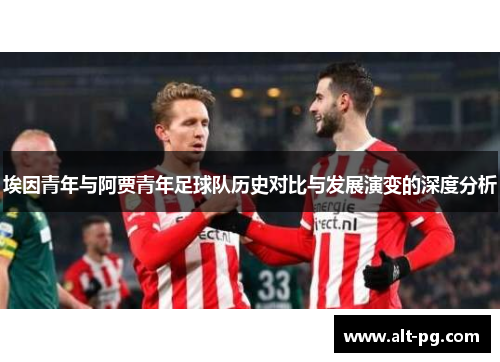 埃因青年与阿贾青年足球队历史对比与发展演变的深度分析